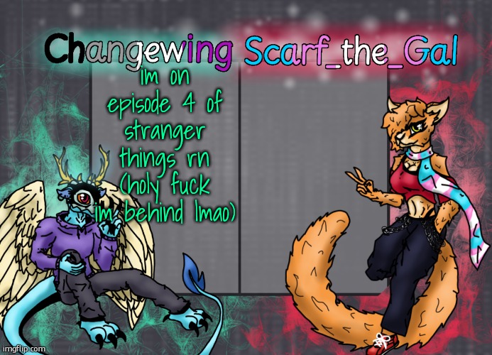 currently on my paperwhite rn so shit is gonna be slow as fuck | im on episode 4 of stranger things rn (holy fuck im behind lmao) | image tagged in changewing scarf shared template | made w/ Imgflip meme maker