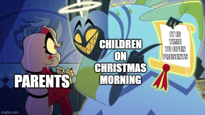 Can't wait a whole second to unwrap those gifts! | CHILDREN ON CHRISTMAS MORNING; IT IS TIME TO OPEN PRESENTS; PARENTS | image tagged in adam hazbin hotel,memes | made w/ Imgflip meme maker