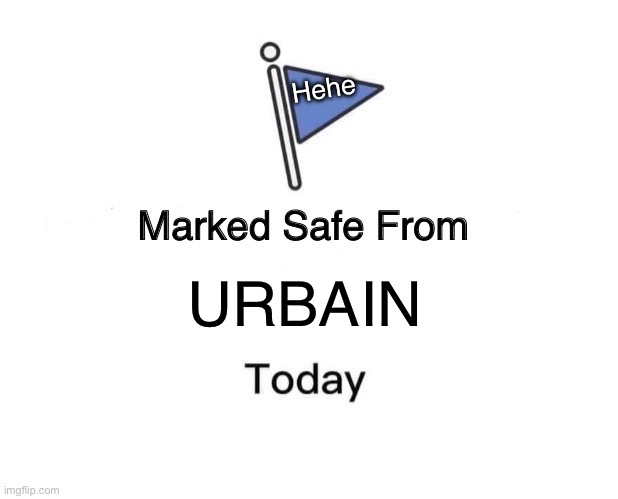 Marked Safe From | Hehe; URBAIN | image tagged in memes,marked safe from | made w/ Imgflip meme maker