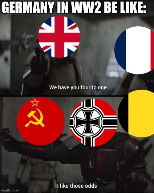 WW2 Germany be like | GERMANY IN WW2 BE LIKE: | image tagged in history memes,ww2,funny | made w/ Imgflip meme maker