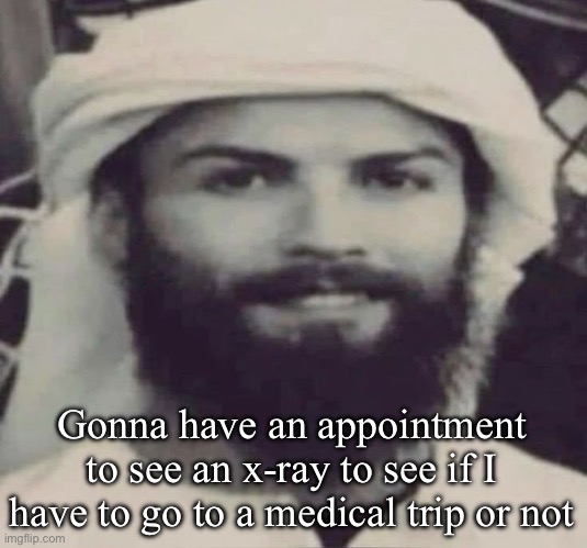 Muslimano Ronaldo | Gonna have an appointment to see an x-ray to see if I have to go to a medical trip or not | image tagged in muslimano ronaldo | made w/ Imgflip meme maker