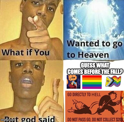 What if you wanted to go to Heaven | GUESS WHAT COMES BEFORE THE FALL? | image tagged in what if you wanted to go to heaven | made w/ Imgflip meme maker
