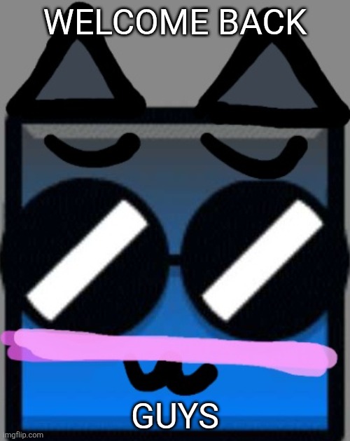:3 | WELCOME BACK; GUYS | image tagged in meow 3 | made w/ Imgflip meme maker