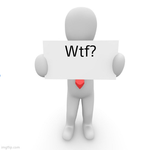 Wtf? | image tagged in man holding sign | made w/ Imgflip meme maker