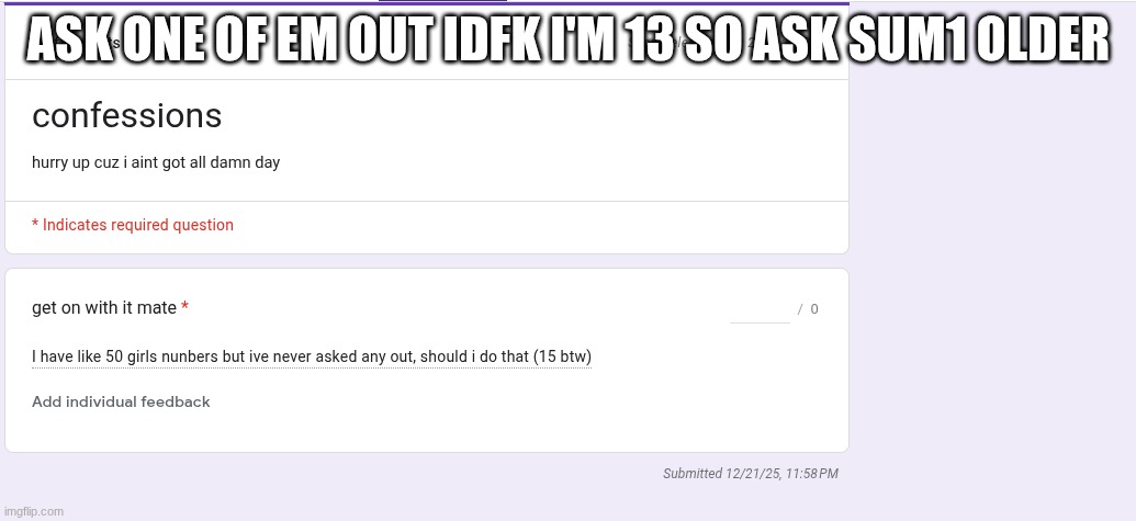 ASK ONE OF EM OUT IDFK I'M 13 SO ASK SUM1 OLDER | made w/ Imgflip meme maker