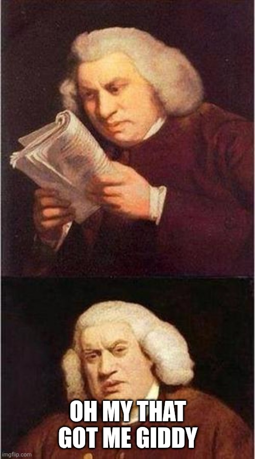 Samuel Johnson | OH MY THAT GOT ME GIDDY | image tagged in samuel johnson | made w/ Imgflip meme maker