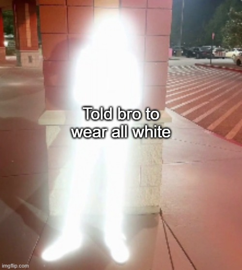 Told bro to wear all white | made w/ Imgflip meme maker