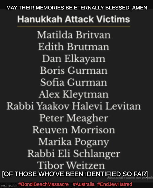 expression memes | MAY THEIR MEMORIES BE ETERNALLY BLESSED, AMEN; [OF THOSE WHO'VE BEEN IDENTIFIED SO FAR]; #BondiBeachMassacre   #Australia  #EndJewHatred | image tagged in antisemitism,terrorism,australia | made w/ Imgflip meme maker