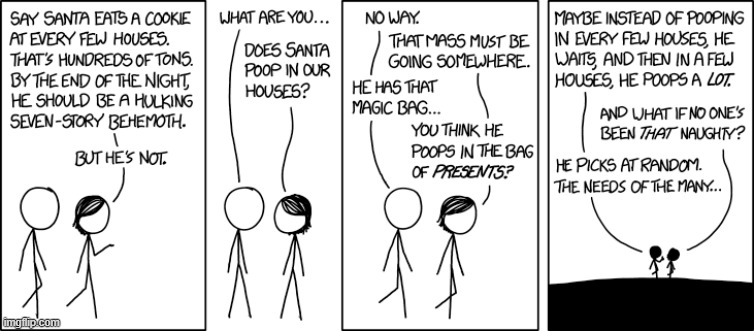 "He probably just poops over the side of the sleigh." | image tagged in santa,santa claus,cookies,poop,pooping,christmas | made w/ Imgflip meme maker