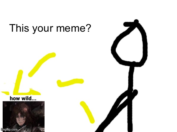 Wow it look like shit | This your meme? | image tagged in memes,drawings | made w/ Imgflip meme maker