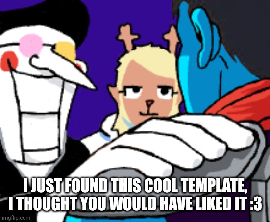 hand on shoulder meme, but with Kris noelle and spamton deltarun | I JUST FOUND THIS COOL TEMPLATE, I THOUGHT YOU WOULD HAVE LIKED IT :3 | image tagged in hand on shoulder meme but with kris noelle and spamton deltarun | made w/ Imgflip meme maker