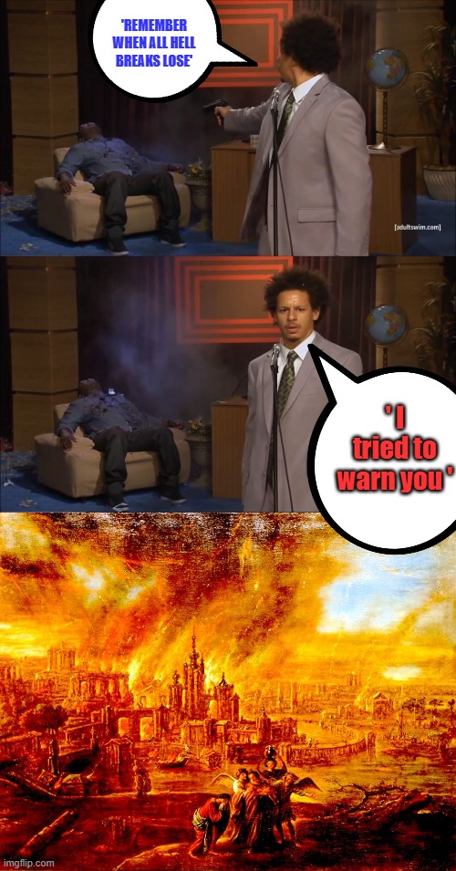'REMEMBER WHEN ALL HELL BREAKS LOSE'; ' I tried to warn you ' | image tagged in memes,who killed hannibal | made w/ Imgflip meme maker