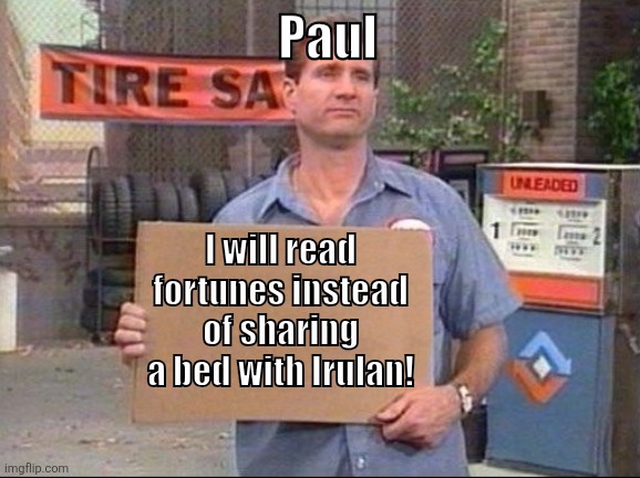 Paul Bundy will do anything to avoid Irulan. | Paul; I will read fortunes instead of sharing a bed with Irulan! | image tagged in al bundy,dune | made w/ Imgflip meme maker