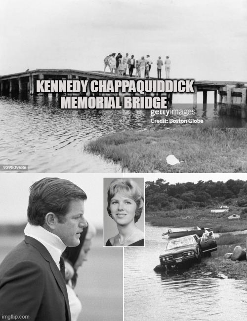 KENNEDY CHAPPAQUIDDICK MEMORIAL BRIDGE | made w/ Imgflip meme maker