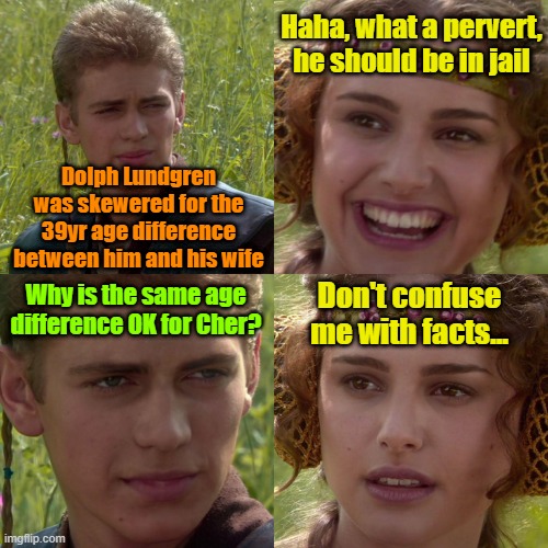 Because THAT'S "female empowerment" (men are just perverts) | Haha, what a pervert, he should be in jail; Dolph Lundgren was skewered for the 39yr age difference between him and his wife; Why is the same age difference OK for Cher? Don't confuse me with facts... | image tagged in anakin padme 4 panel,marriage,age,double standards,female logic | made w/ Imgflip meme maker