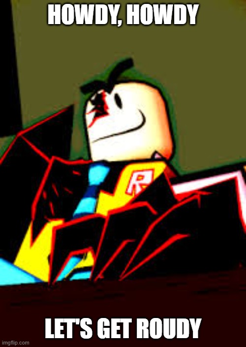 Toon John Doe | HOWDY, HOWDY; LET'S GET ROUDY | image tagged in toon john doe | made w/ Imgflip meme maker