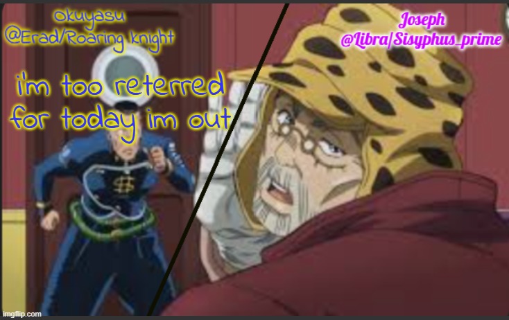 Reterred means dumb | i'm too reterred for today im out | image tagged in erad and libra jjba shared temp | made w/ Imgflip meme maker