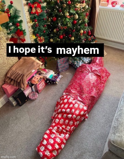 i hope it’s X | mayhem | image tagged in i hope it s x | made w/ Imgflip meme maker