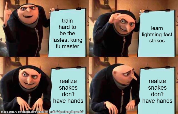 viper meme | train hard to be the fastest kung fu master; learn lightning-fast strikes; realize snakes don’t have hands; realize snakes don’t have hands | image tagged in memes,gru's plan | made w/ Imgflip meme maker