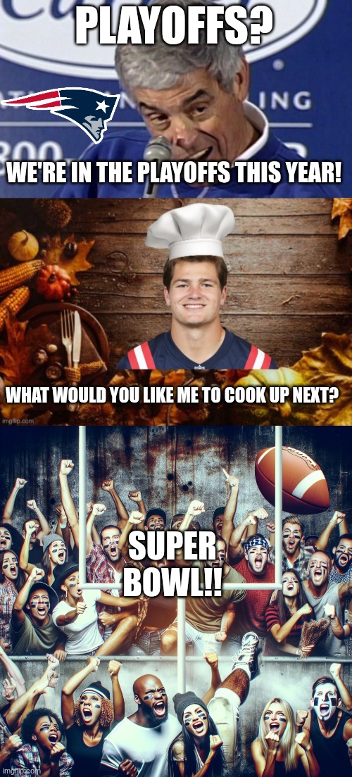 PLAYOFFS? WE'RE IN THE PLAYOFFS THIS YEAR! WHAT WOULD YOU LIKE ME TO COOK UP NEXT? SUPER BOWL!! | image tagged in playoffs you want to talk about the playoffs,thank maye,american football fans cheer at field goal | made w/ Imgflip meme maker
