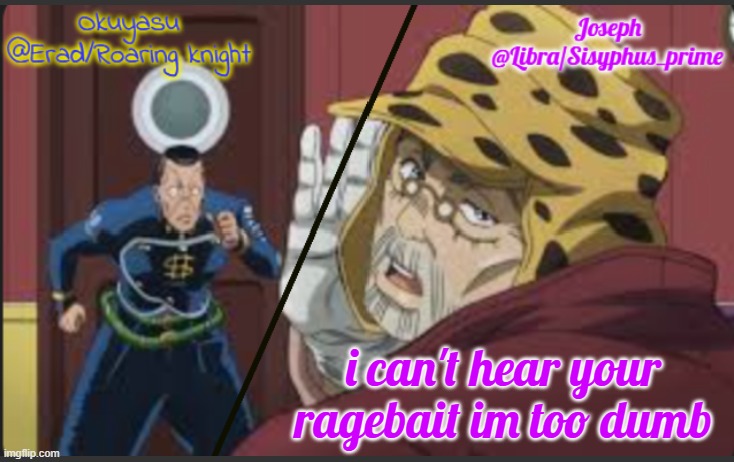 Erad and Libra JJBA shared temp | i can't hear your ragebait im too dumb | image tagged in erad and libra jjba shared temp | made w/ Imgflip meme maker