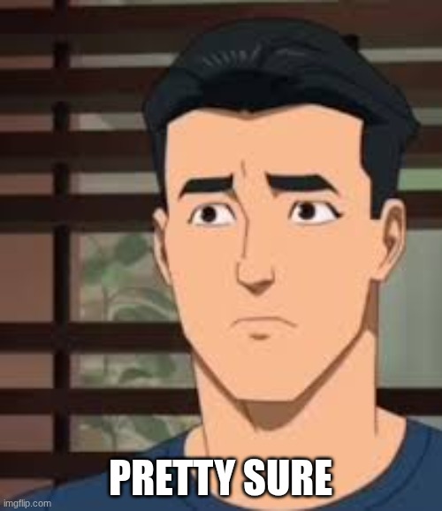 Pretty sure | PRETTY SURE | image tagged in pretty sure | made w/ Imgflip meme maker