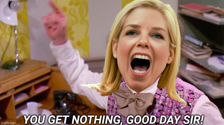 YOU GET NOTHING, GOOD DAY SIR! | made w/ Imgflip meme maker