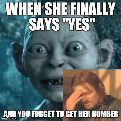 Gollum | WHEN SHE FINALLY SAYS "YES" AND YOU FORGET TO GET HER NUMBER | image tagged in memes,gollum | made w/ Imgflip meme maker