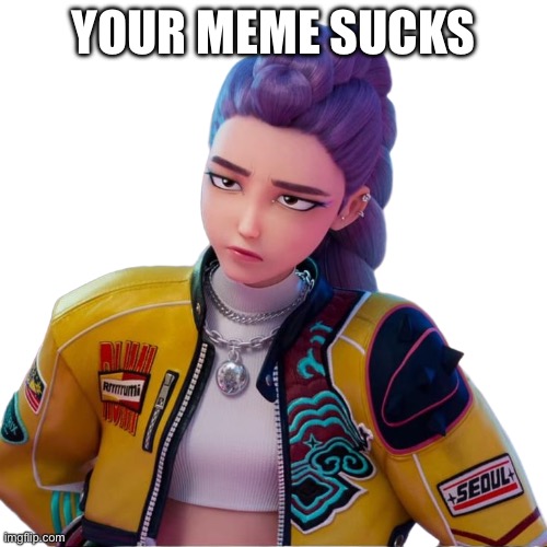 Rumi | YOUR MEME SUCKS | image tagged in rumi - how it's done,rrrrrrrrrrumi | made w/ Imgflip meme maker