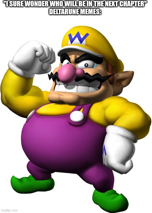 Never Safe From Wario | "I SURE WONDER WHO WILL BE IN THE NEXT CHAPTER"
DELTARUNE MEMES: | image tagged in blank white template,wario | made w/ Imgflip meme maker