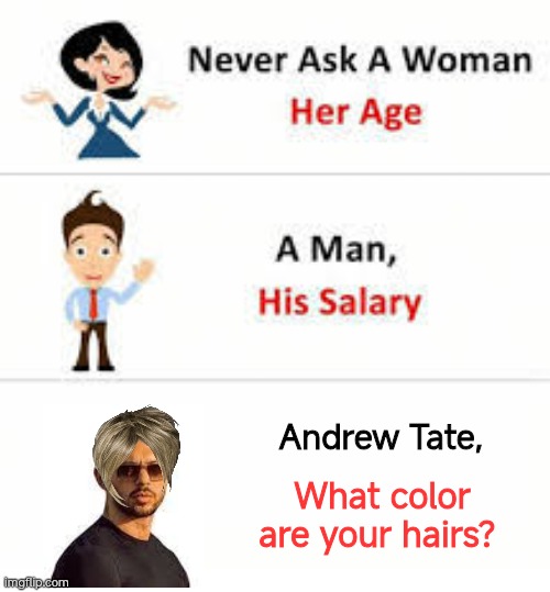 Never ask a woman her age | Andrew Tate, What color are your hairs? | image tagged in never ask a woman her age | made w/ Imgflip meme maker