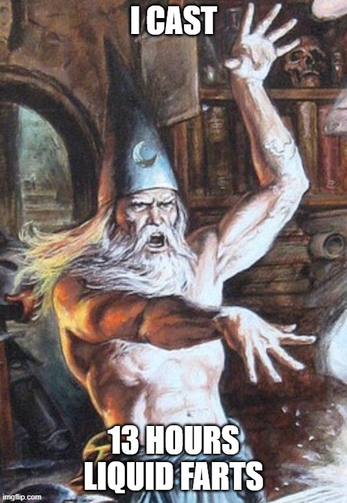 A powerful spell, quite unbreakable | I CAST; 13 HOURS LIQUID FARTS | image tagged in i cast | made w/ Imgflip meme maker