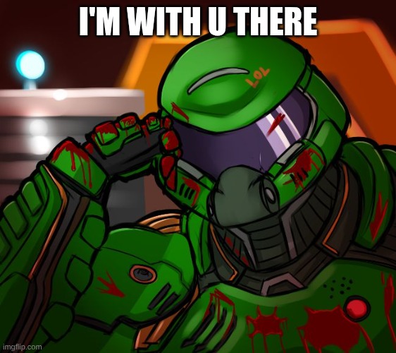condescending doomguy | I'M WITH U THERE | image tagged in condescending doomguy | made w/ Imgflip meme maker