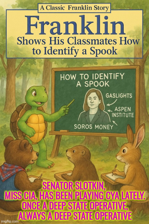 Once a deep state operative, always a deep state operative | SENATOR SLOTKIN, 
MISS CIA, HAS BEEN PLAYING CYA LATELY.
ONCE A DEEP STATE OPERATIVE, ALWAYS A DEEP STATE OPERATIVE | image tagged in franklin,slotkin,cia | made w/ Imgflip meme maker