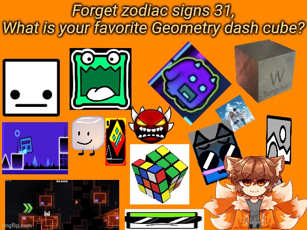 Forget zodiac signs 31, | Forget zodiac signs 31,
What is your favorite Geometry dash cube? | image tagged in zodiac signs | made w/ Imgflip meme maker