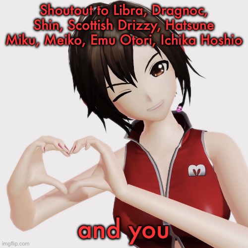 Meiko | Shoutout to Libra, Dragnoc, Shin, Scottish Drizzy, Hatsune Miku, Meiko, Emu Otori, Ichika Hoshio; and you | image tagged in meiko | made w/ Imgflip meme maker
