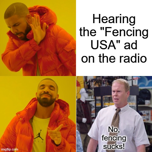 Drake Hotline Bling Meme | Hearing the "Fencing USA" ad on the radio; No, fencing sucks! | image tagged in memes,drake hotline bling | made w/ Imgflip meme maker