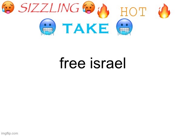 getting cancelled speedrun | free israel | image tagged in sizzling hot take | made w/ Imgflip meme maker