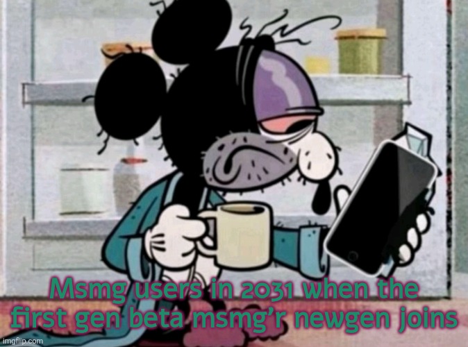 . | Msmg users in 2031 when the first gen beta msmg'r newgen joins | image tagged in michael theodore,msmg | made w/ Imgflip meme maker