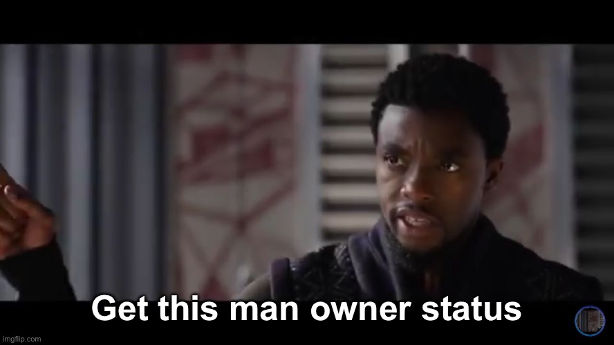 Black Panther - Get this man a shield | Get this man owner status | image tagged in black panther - get this man a shield | made w/ Imgflip meme maker