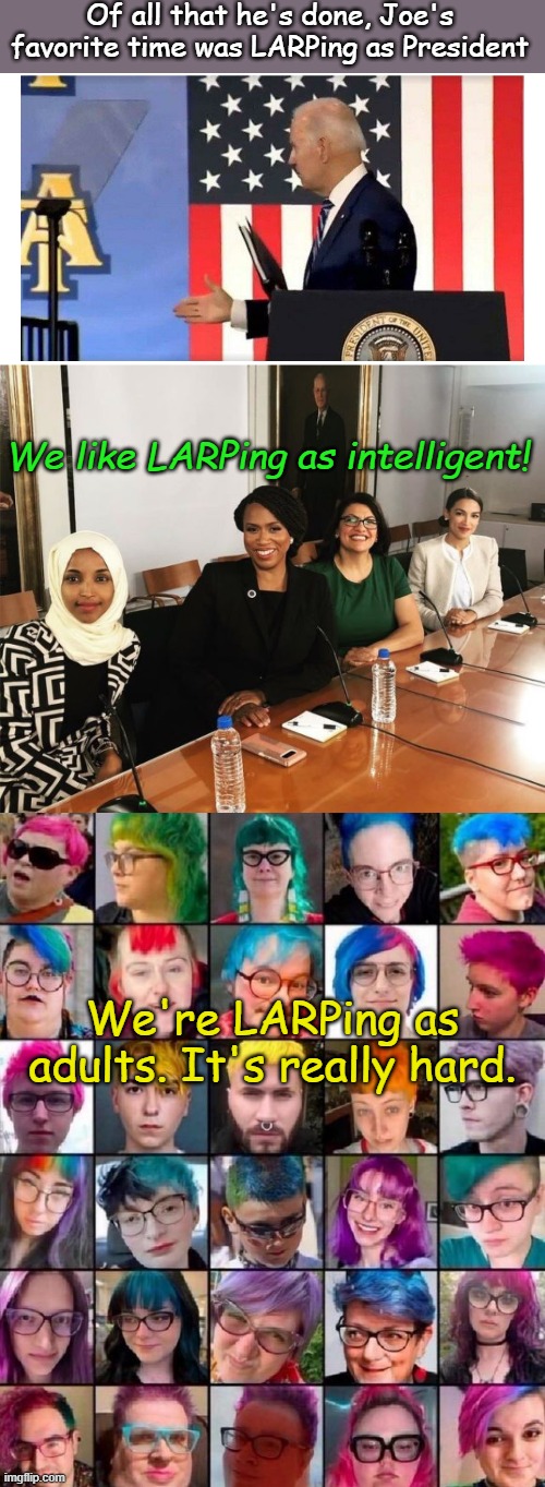 Public Service Announcement- Being an adult is not the same as LARPing. If you are LARPing thru life, get professional help. | Of all that he's done, Joe's favorite time was LARPing as President; We like LARPing as intelligent! We're LARPing as adults. It's really hard. | image tagged in joe biden with ghost handshake,the squad,blue purple hair pinkos | made w/ Imgflip meme maker