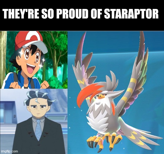 Mega Staraptor appreciation | THEY'RE SO PROUD OF STARAPTOR | image tagged in memes,funny,pokemon,gaming | made w/ Imgflip meme maker