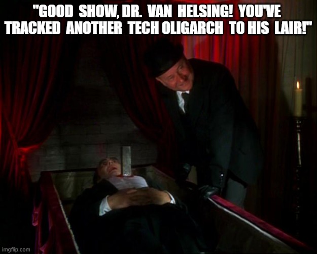 Stake-out for Justice | "GOOD  SHOW, DR.  VAN  HELSING!  YOU'VE  TRACKED  ANOTHER  TECH OLIGARCH  TO HIS  LAIR!" | image tagged in undead | made w/ Imgflip meme maker