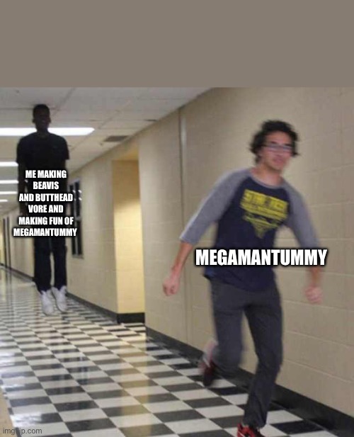 GO GET EM’ ME | ME MAKING BEAVIS AND BUTTHEAD VORE AND MAKING FUN OF MEGAMANTUMMY; MEGAMANTUMMY | image tagged in floating boy chasing running boy,imgflip users | made w/ Imgflip meme maker
