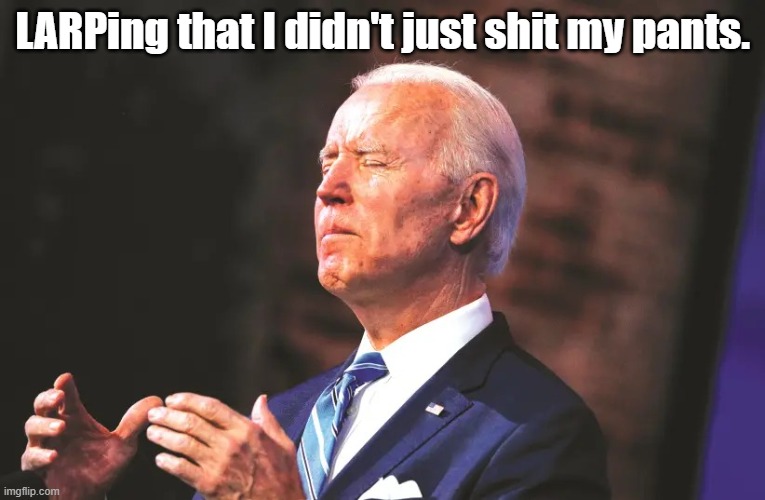 Biden Squeeze | LARPing that I didn't just shit my pants. | image tagged in biden squeeze | made w/ Imgflip meme maker