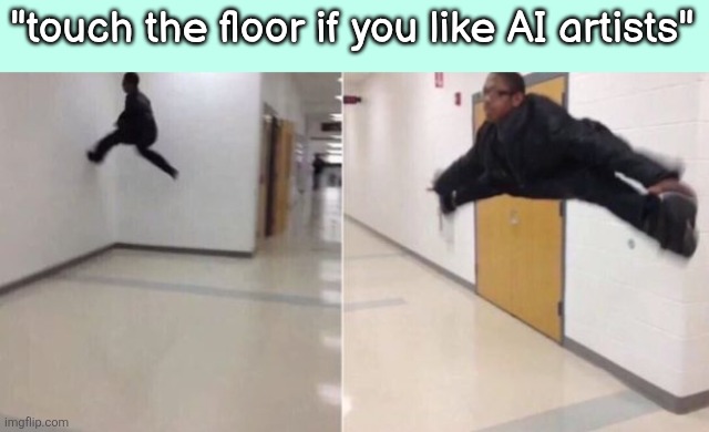 The floor is | "touch the floor if you like AI artists" | image tagged in the floor is | made w/ Imgflip meme maker
