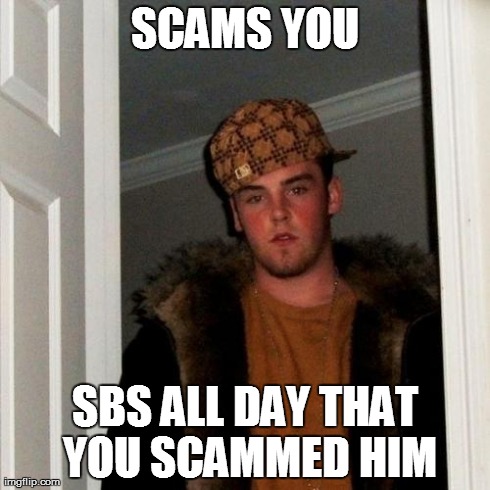 Scumbag Steve Meme | SCAMS YOU SBS ALL DAY THAT YOU SCAMMED HIM | image tagged in memes,scumbag steve | made w/ Imgflip meme maker