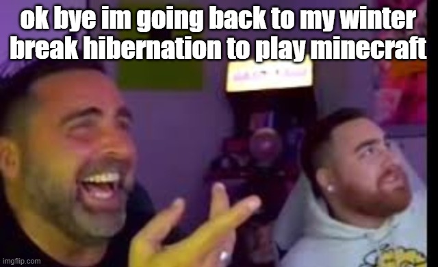 Los laughing (made by Bigjim998 copyright reserved) | ok bye im going back to my winter break hibernation to play minecraft | image tagged in los laughing made by bigjim998 copyright reserved | made w/ Imgflip meme maker