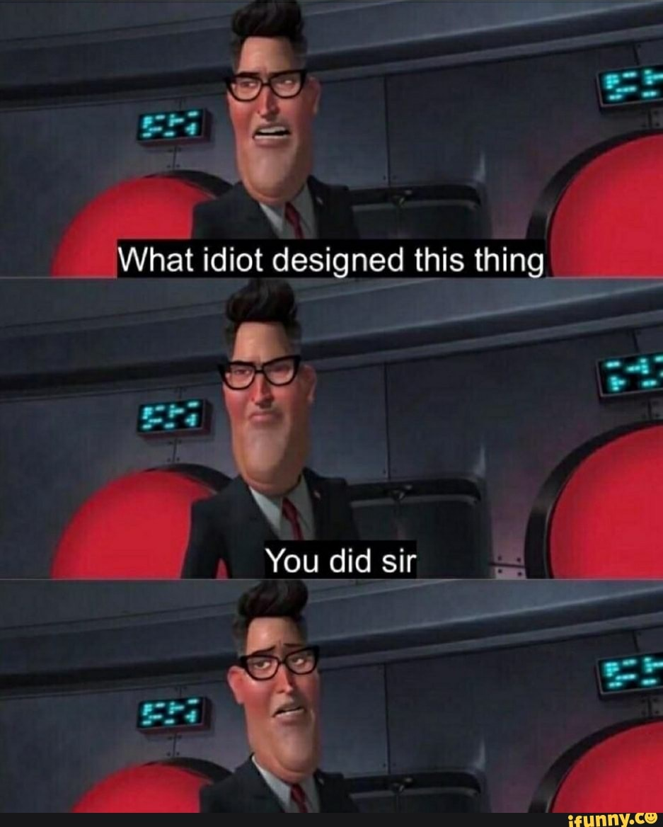 What idiot designed this thing Blank Meme Template