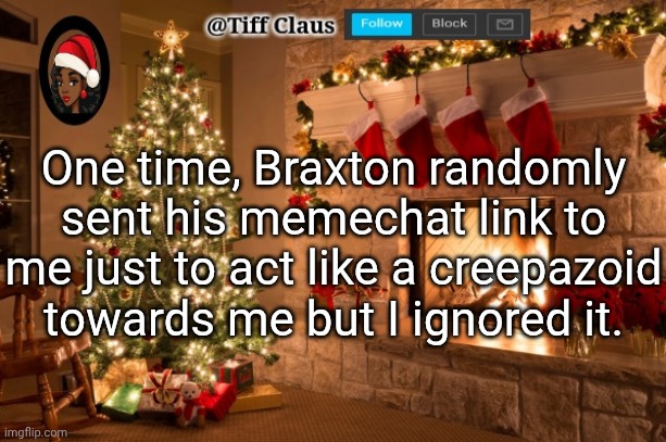 I'm glad I dodged that HUGE bullet... | One time, Braxton randomly sent his memechat link to me just to act like a creepazoid towards me but I ignored it. | image tagged in tifflamemez christmas announcement template | made w/ Imgflip meme maker